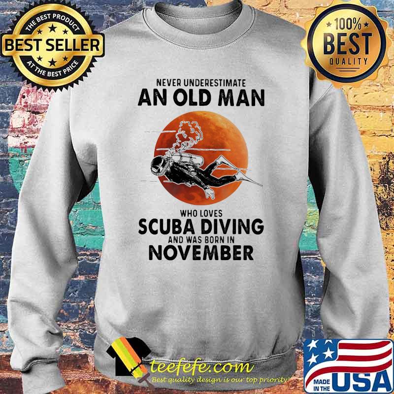 Never Underestimate An Old Man Who Loves Scuba Diving And Was Born In November Blood Moon Shirt Sweater Never Underestimate An Old Man Who Loves Scuba Diving And Was Born In November Blood Moon Shirt Sweater