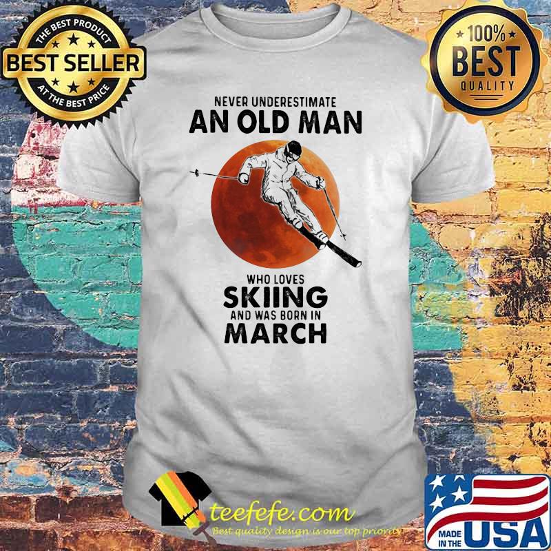 Never Underestimate An Old Man Who Loves Skiing And Was Born In March Blood Moon Shirt