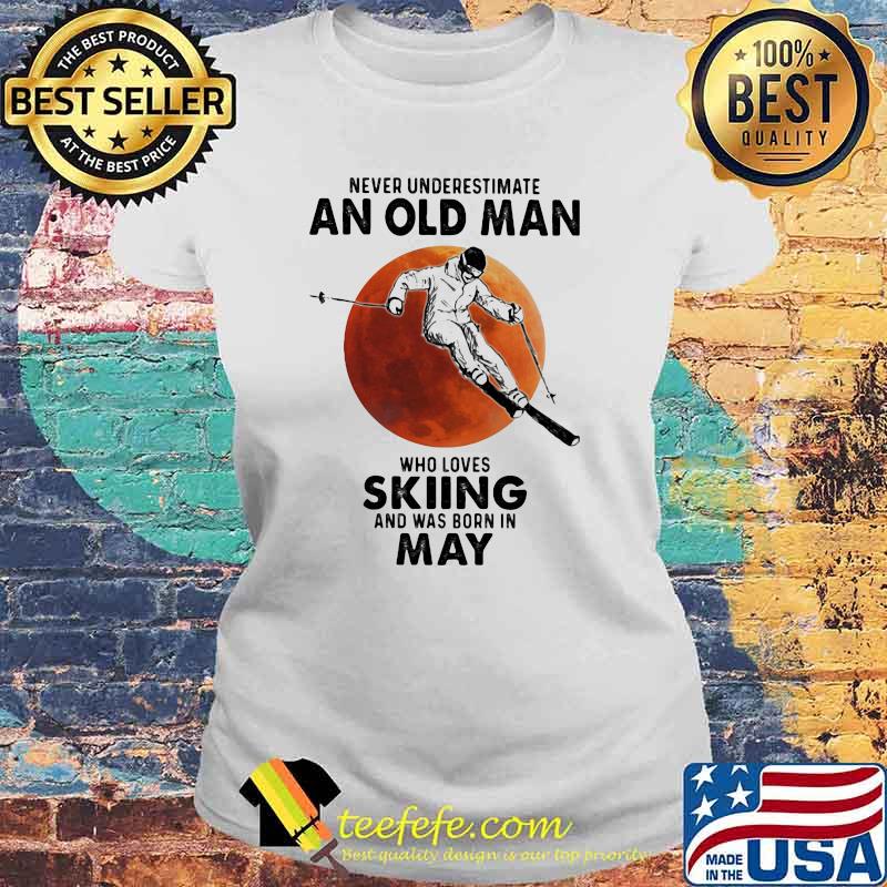 Never Underestimate An Old Man Who Loves Skiing And Was Born In May Blood Moon Shirt Laides tee Never Underestimate An Old Man Who Loves Skiing And Was Born In May Blood Moon Shirt Laides tee
