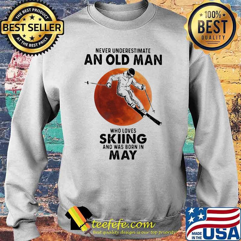 Never Underestimate An Old Man Who Loves Skiing And Was Born In May Blood Moon Shirt Sweater Never Underestimate An Old Man Who Loves Skiing And Was Born In May Blood Moon Shirt Sweater