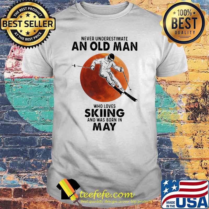 Never Underestimate An Old Man Who Loves Skiing And Was Born In May Blood Moon Shirt Never Underestimate An Old Man Who Loves Skiing And Was Born In May Blood Moon Shirt