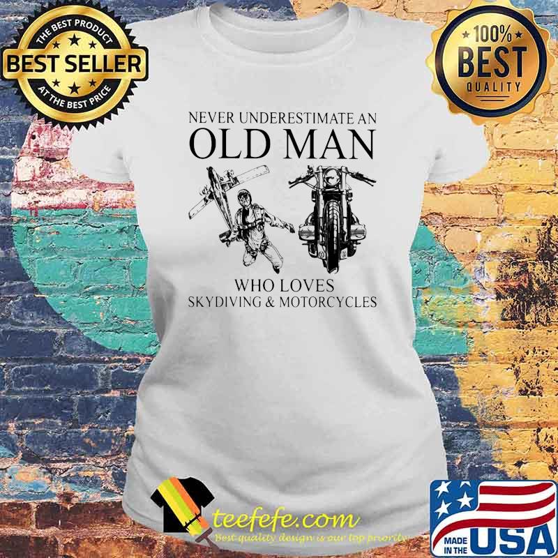 Never Underestimate An Old Man Who Loves Skydiving And Motorcycles Shirt Laides tee Never Underestimate An Old Man Who Loves Skydiving And Motorcycles Shirt Laides tee