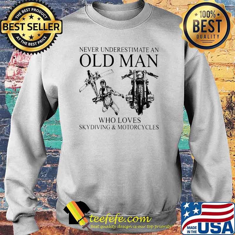 Never Underestimate An Old Man Who Loves Skydiving And Motorcycles Shirt Sweater Never Underestimate An Old Man Who Loves Skydiving And Motorcycles Shirt Sweater
