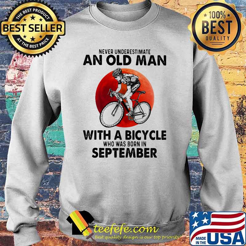 Never Underestimate An Old Man With A Bicycle Who Was Born In September Blood Moon Shirt Sweater Never Underestimate An Old Man With A Bicycle Who Was Born In September Blood Moon Shirt Sweater