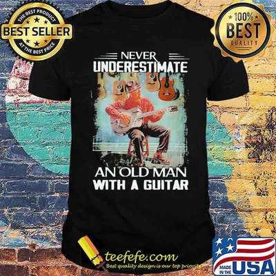 Never Underestimate An Old MAn With A Guitar Shirt