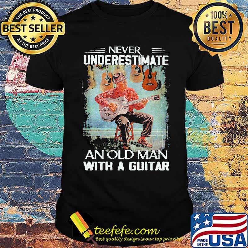 Never Underestimate An Old MAn With A Guitar Shirt