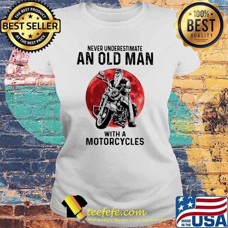 Never Underestimate An Old Man With A Motorcycles Blood Moon Shirt Laides tee Never Underestimate An Old Man With A Motorcycles Blood Moon Shirt Laides tee