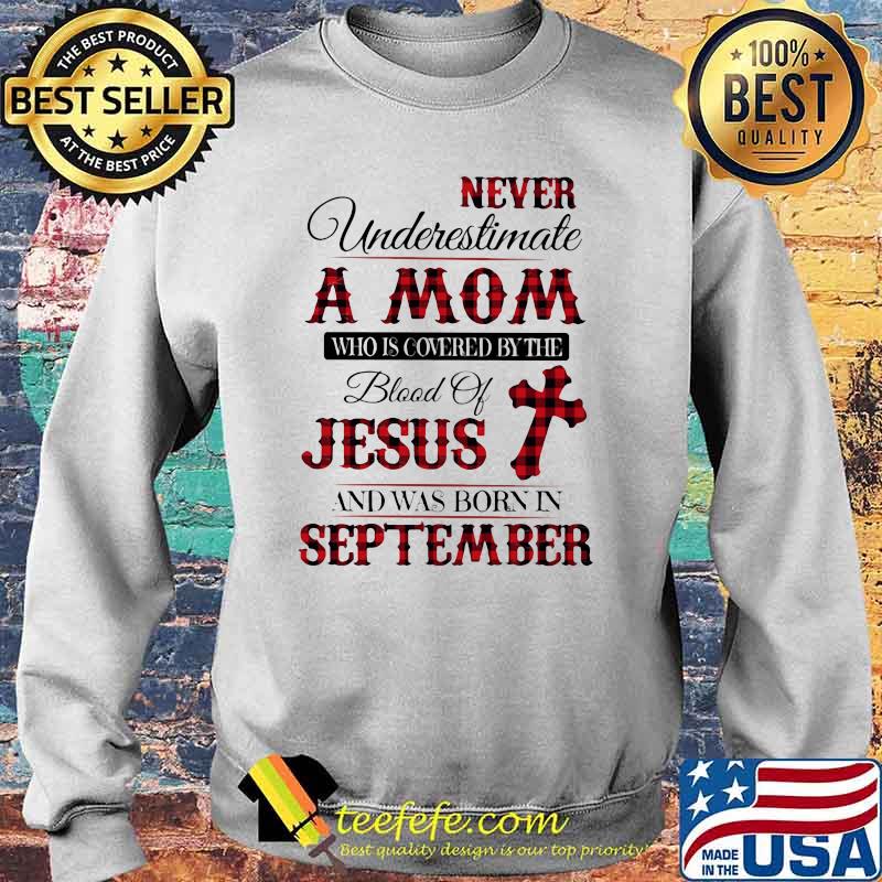Never Underestimate An Old Mom Who Is Covered By The Blood Of Jesus And Was Born In September Shirt Sweater Never Underestimate An Old Mom Who Is Covered By The Blood Of Jesus And Was Born In September Shirt Sweater