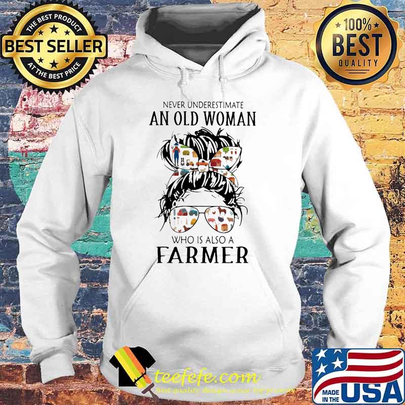 Never Underestimate An Old Woman Who Is Also A Farmer Shirt Hoodie Never Underestimate An Old Woman Who Is Also A Farmer Shirt Hoodie