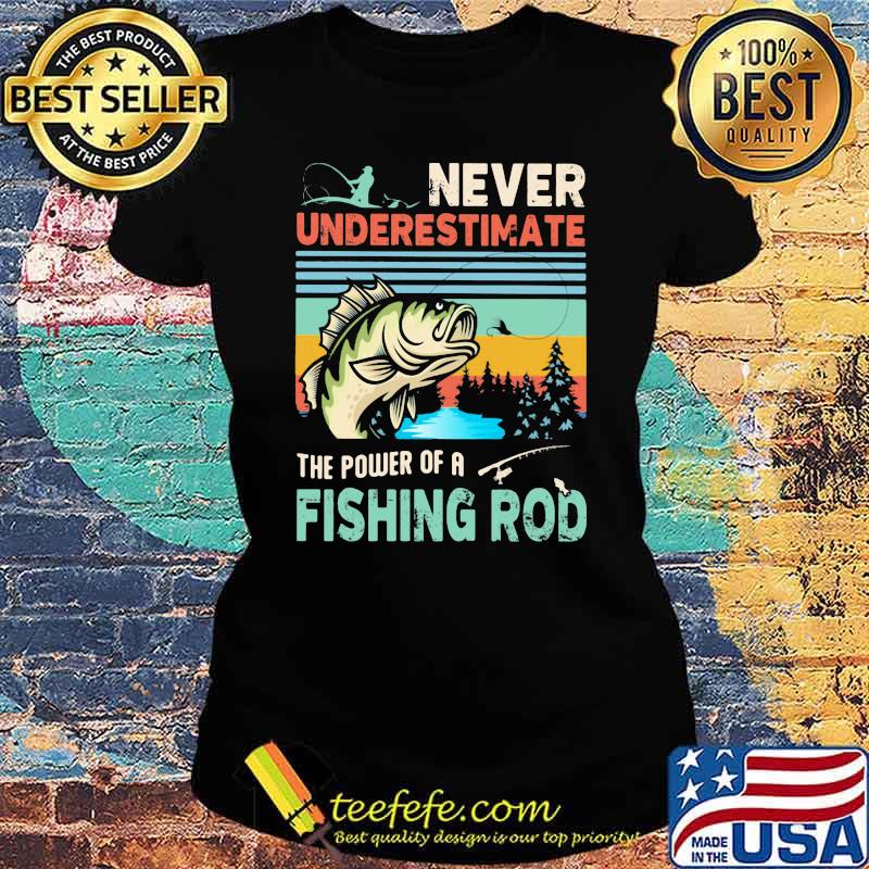 Never Underestimate The Power Of A Fishing Rod Vintage s Ladies tee Never Underestimate The Power Of A Fishing Rod Vintage s Ladies tee