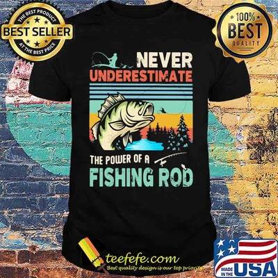 Never Underestimate The Power Of A Fishing Rod Vintage shirt