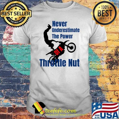 Never Underestimate The Power Of A Throttle Nut T-Shirt