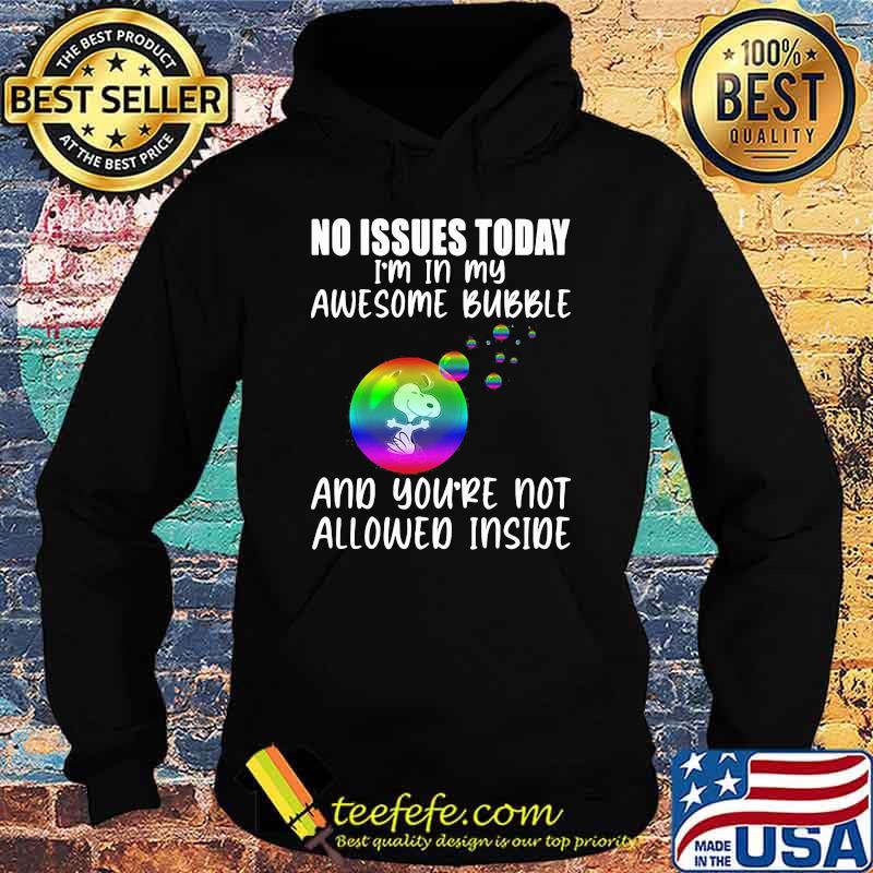 No Issues Today I'm In My Awesome Bubble And You're Not Allowed Inside Snoopy Shirt Hoodie No Issues Today I'm In My Awesome Bubble And You're Not Allowed Inside Snoopy Shirt Hoodie