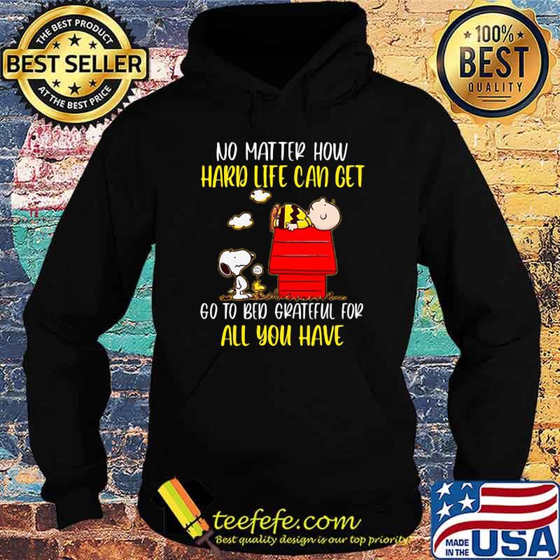 No Matter How Hard Life Can Get Go To Bed Grateful For All You Have Snoopy Shirt Hoodie No Matter How Hard Life Can Get Go To Bed Grateful For All You Have Snoopy Shirt Hoodie
