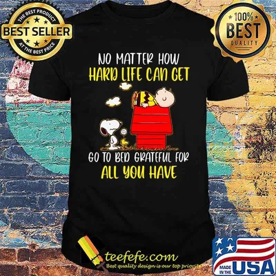 No Matter How Hard Life Can Get Go To Bed Grateful For All You Have Snoopy Shirt