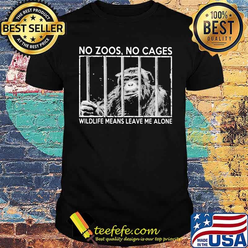 No Zoos No Cages Wildlife Means Leave Me Alone Shirt