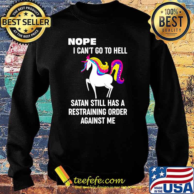 Nope i cant go to hell satan still has a restraining order against me unicorn Sweater Nope i cant go to hell satan still has a restraining order against me unicorn Sweater