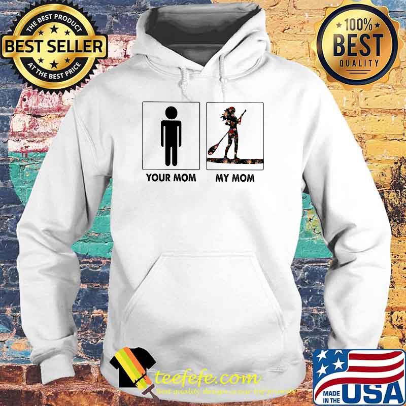 Normal Your Mom My Mom Paddle Board Flower Shirt Hoodie Normal Your Mom My Mom Paddle Board Flower Shirt Hoodie