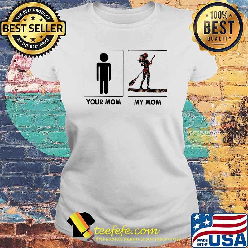 Normal Your Mom My Mom Paddle Board Flower Shirt Laides tee Normal Your Mom My Mom Paddle Board Flower Shirt Laides tee