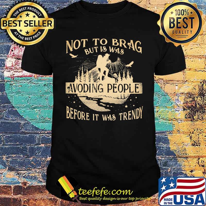 Not To Brag But Is Was Avoding People Before It Was Trendy Hiking Shirt