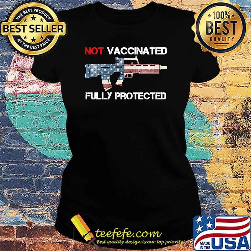 Not Vaccinated but Fully Protected usa flag Shirt Ladies tee Not Vaccinated but Fully Protected usa flag Shirt Ladies tee