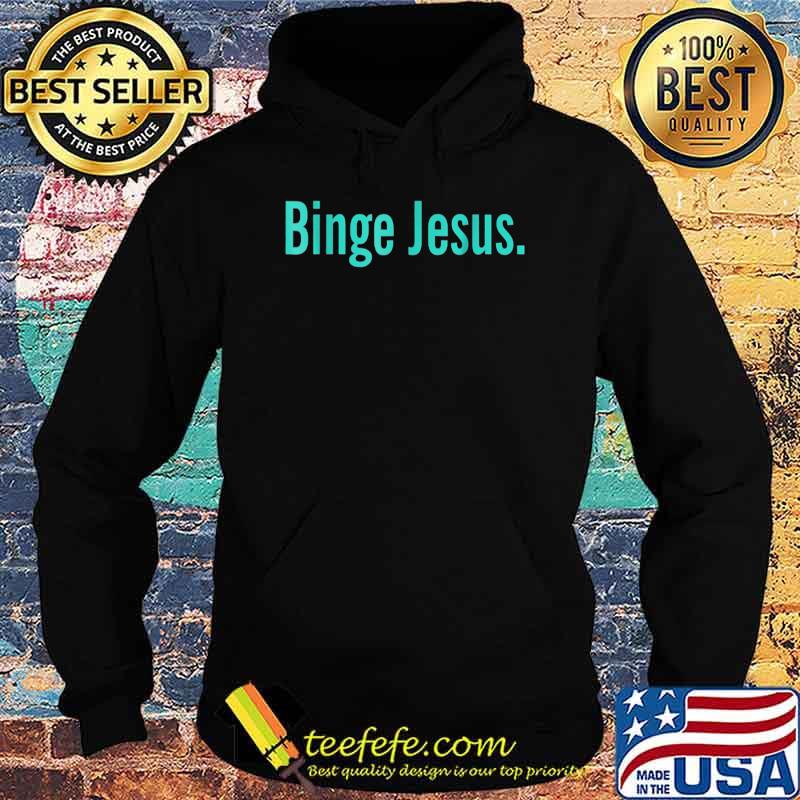 Official Binge Jesus T-Shirt Hoodie Official Binge Jesus T-Shirt Hoodie