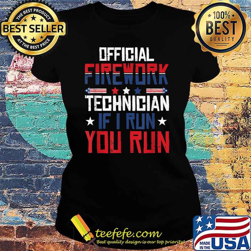 Official Firework Technician I Run You Run 4th Of July T-Shirt Ladies tee Official Firework Technician I Run You Run 4th Of July T-Shirt Ladies tee