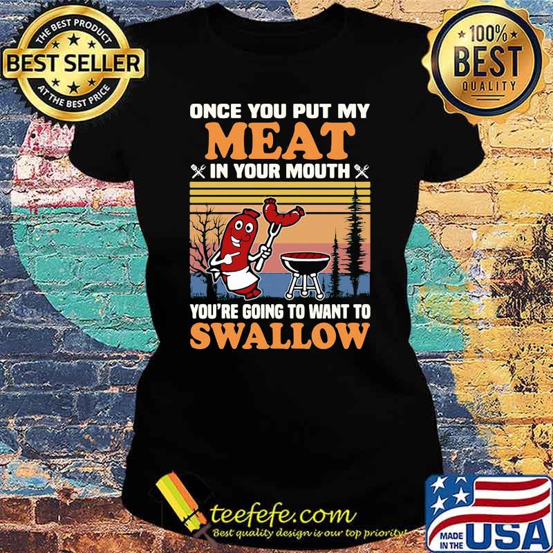 Once you put my meat in your mouth hot dog vintage Ladies tee Once you put my meat in your mouth hot dog vintage Ladies tee