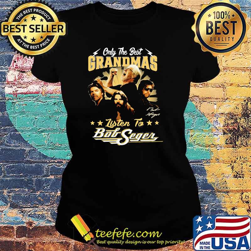Only the best grandmas listen to bob seger Ladies tee Only the best grandmas listen to bob seger Ladies tee