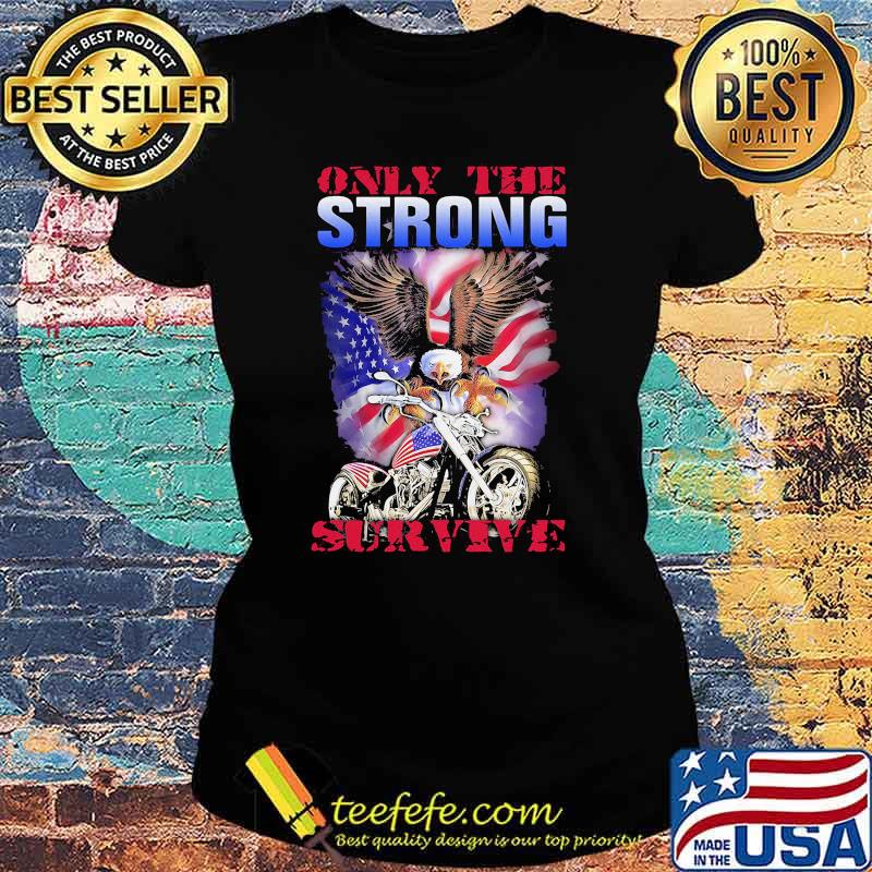 Only The Strong Survive Eagle American Flag Shirt Ladies tee Only The Strong Survive Eagle American Flag Shirt Ladies tee