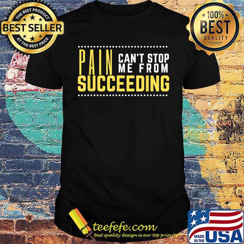 Pain can't stop me from succeeding - Quote Motivation T-Shirt