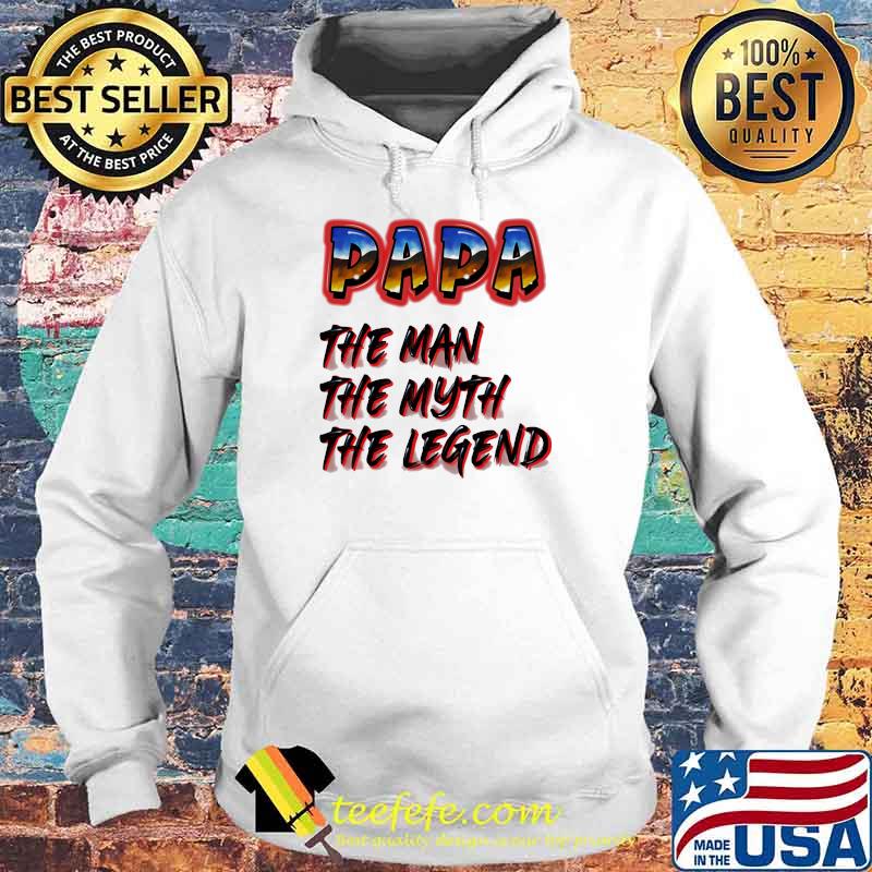 Papa The Man The Myth The Legend Shirt Hoodie Papa The Man The Myth The Legend Shirt Hoodie