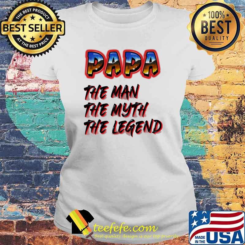 Papa The Man The Myth The Legend Shirt Laides tee Papa The Man The Myth The Legend Shirt Laides tee