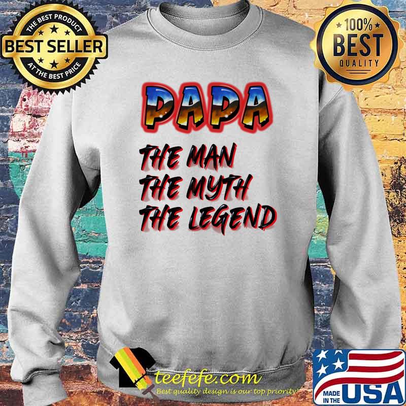 Papa The Man The Myth The Legend Shirt Sweater Papa The Man The Myth The Legend Shirt Sweater
