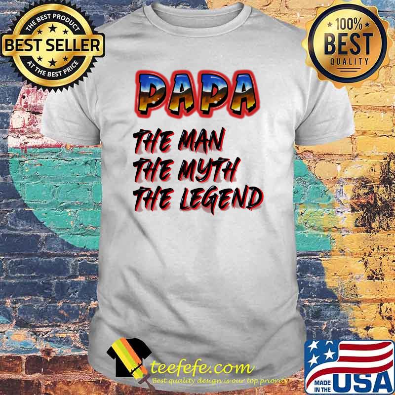 Papa The Man The Myth The Legend Shirt