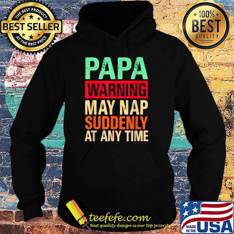 Papa Warning May Nap Suddenly At Any Time T-Shirt Hoodie