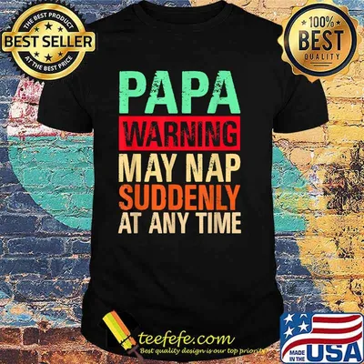 Papa Warning May Nap Suddenly At Any Time T-Shirt