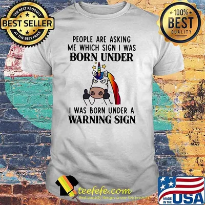 People Are Asking Me Which Sign I Was Born Under I Was Born Under A Warning Sign UNicorn Shirt