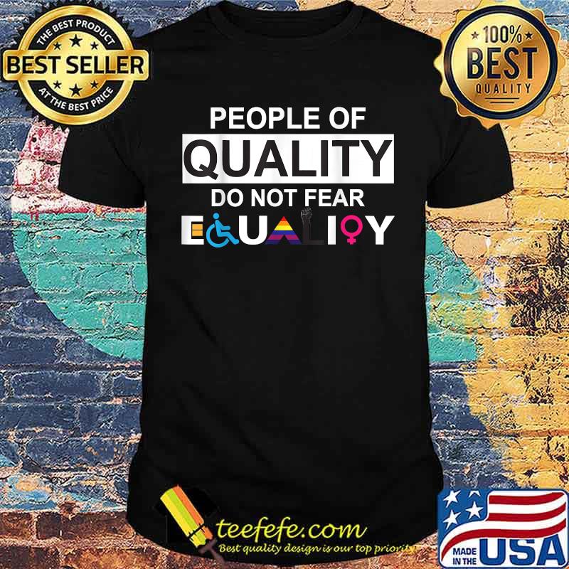 People Of Quality Do Not Fear Equality T-Shirt