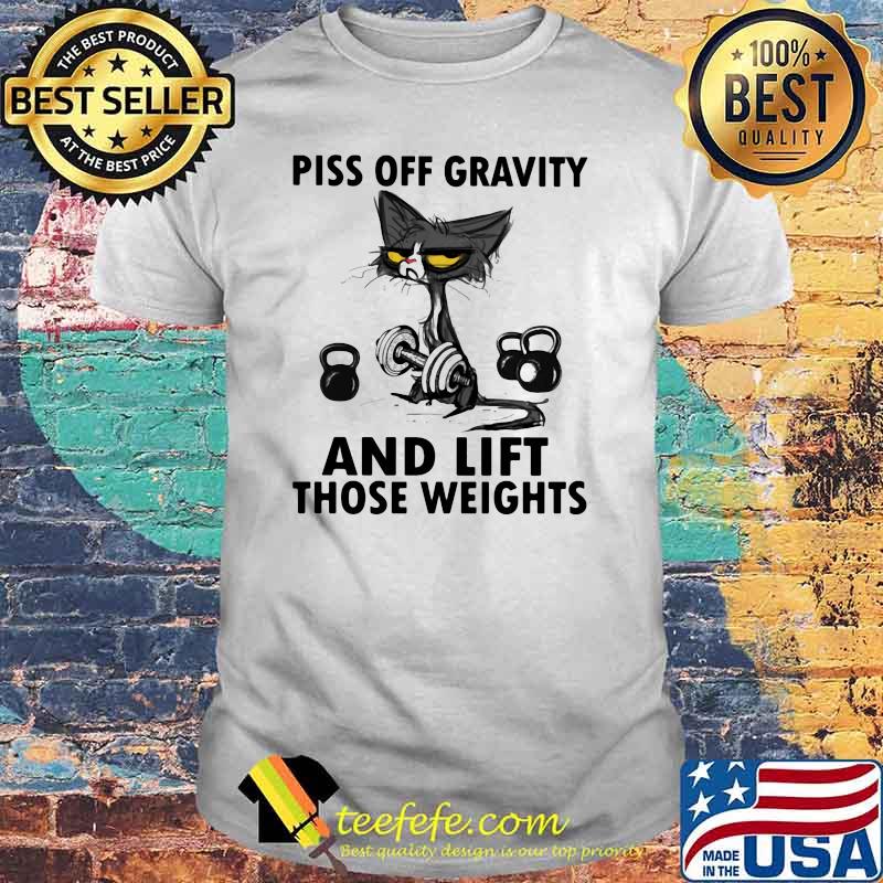 Piss Off Gravity And Lift Those Weights Cat Shirt