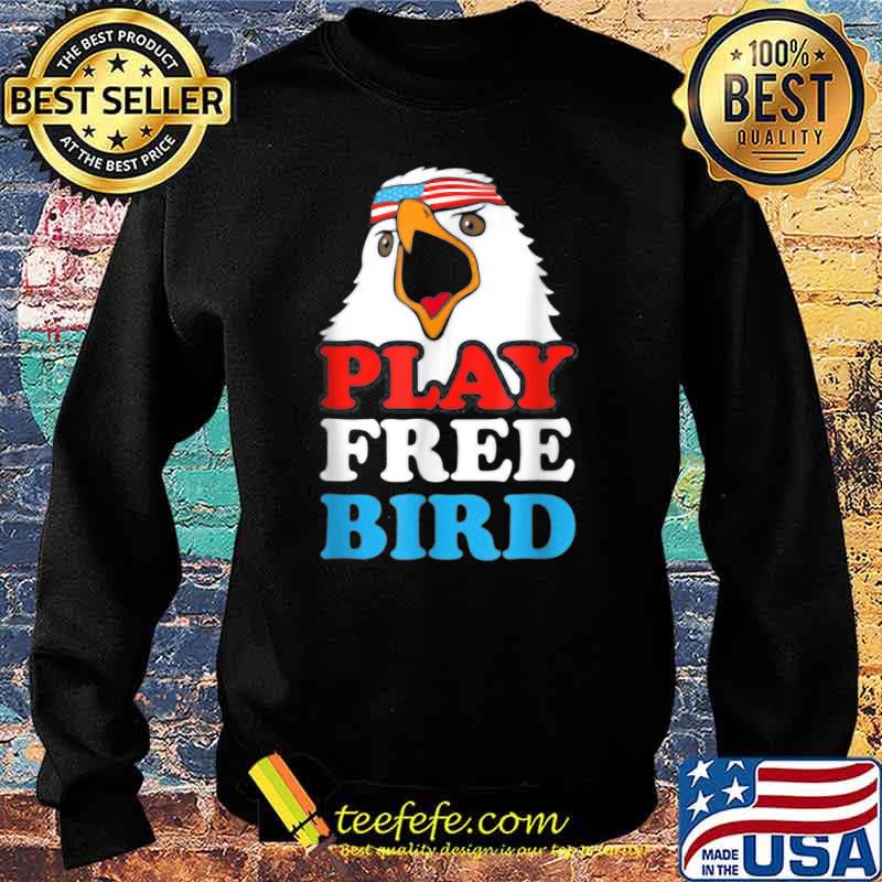 Play Free Bird Bald Eagle American 4th Of July Independence T-Shirt Sweater Play Free Bird Bald Eagle American 4th Of July Independence T-Shirt Sweater