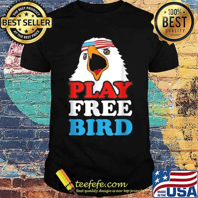 Play Free Bird Bald Eagle American 4th Of July Independence T-Shirt