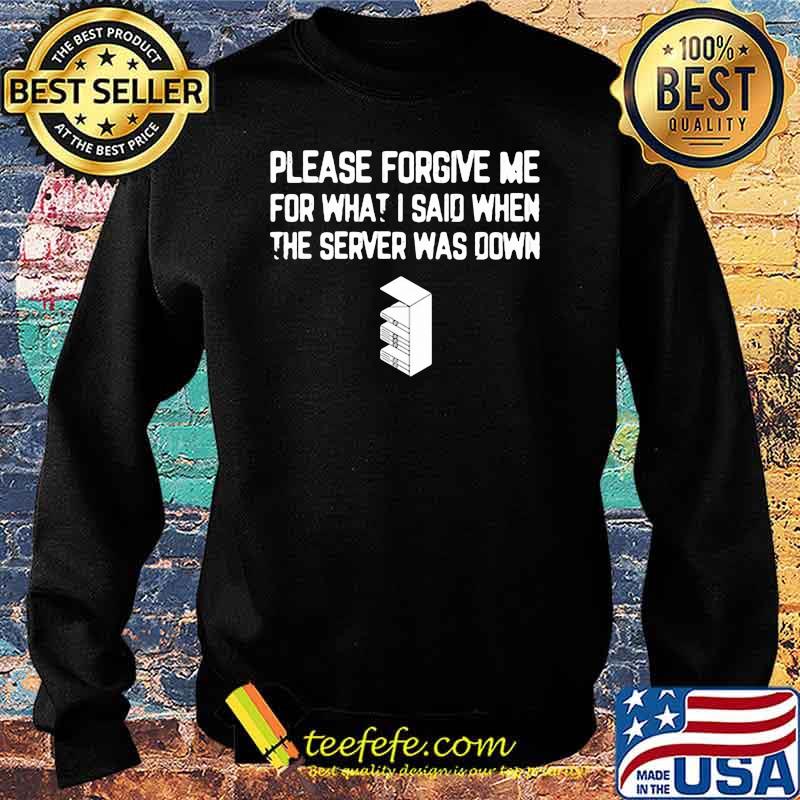 Please forgive me for what I said when the server was down s Sweater Please forgive me for what I said when the server was down s Sweater