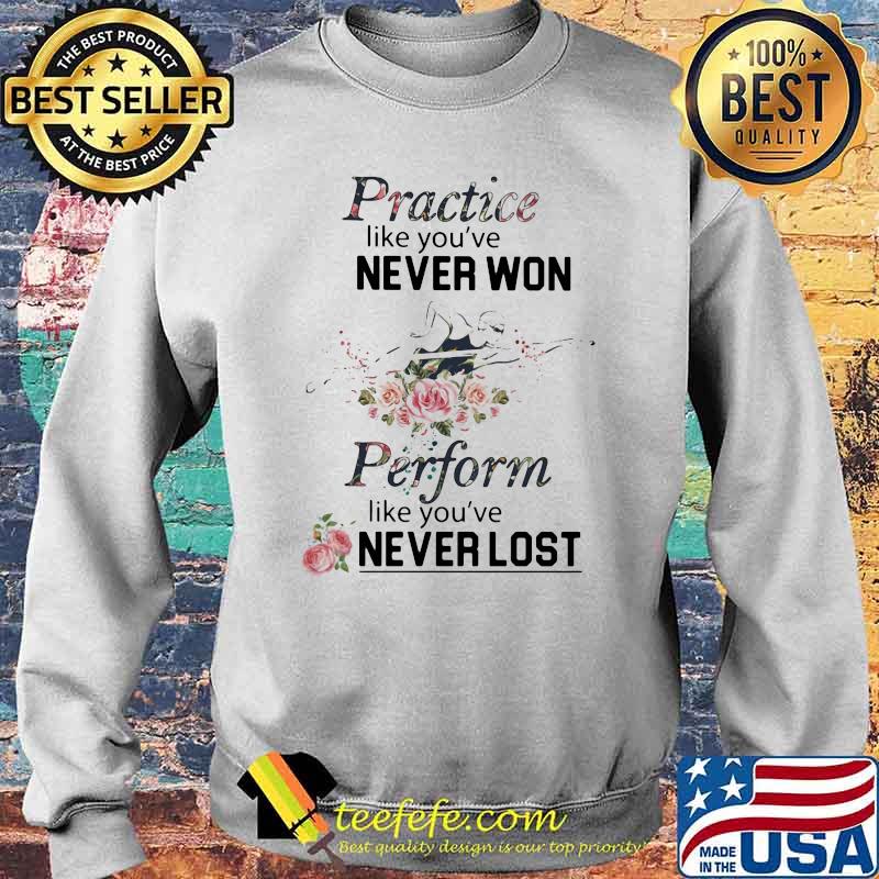 Practice Like You've Never Won Perform Like You've Never Lost Swimming Flower Shirt Sweater Practice Like You've Never Won Perform Like You've Never Lost Swimming Flower Shirt Sweater