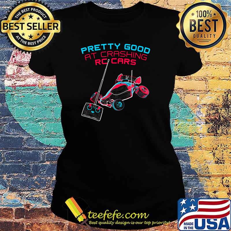 Pretty Good At Crashing RC Cars T-Shirt Ladies tee Pretty Good At Crashing RC Cars T-Shirt Ladies tee