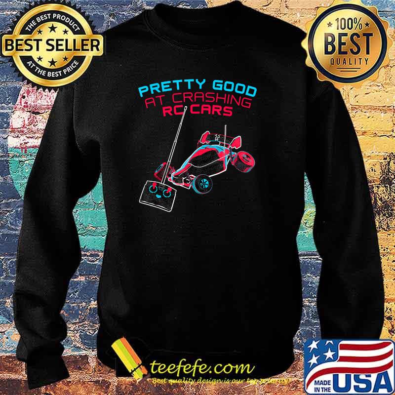 Pretty Good At Crashing RC Cars T-Shirt Sweater Pretty Good At Crashing RC Cars T-Shirt Sweater