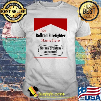 Retired Firefighter not my problem Anymore Shirt