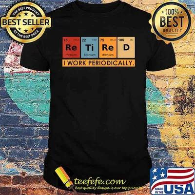 Retired I work periodically Chemistry Teacher  T-Shirt