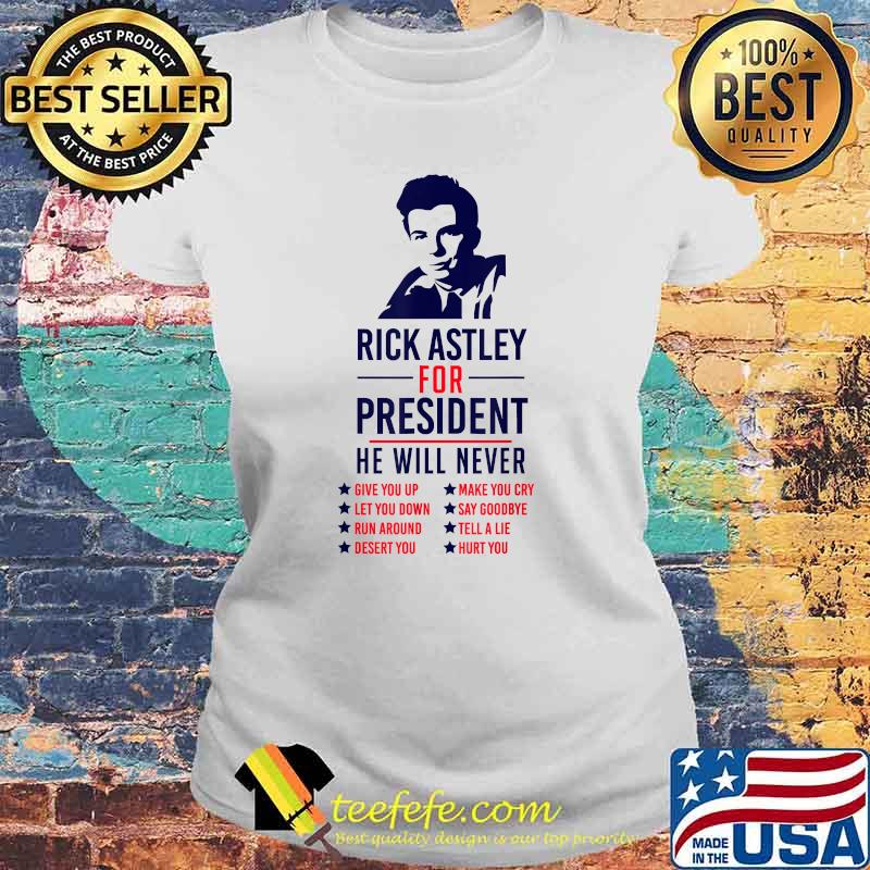 Ricks Astley President He Will never T-Shirt Laides tee Ricks Astley President He Will never T-Shirt Laides tee