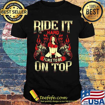 Ride It Hard I Like To Be On Top Shirt